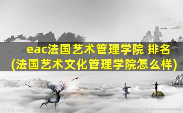 eac法国艺术管理学院 排名(法国艺术文化管理学院怎么样)